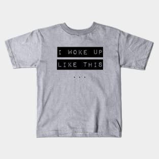 I Woke Up Like This Kids T-Shirt